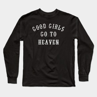 Good Girls Go To Heaven Long Sleeve T-Shirt